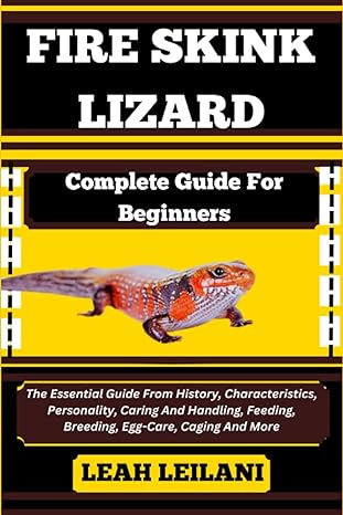 Fire Skink Lizard Complete Guide For Beginners The Essential Guide From History Characteristics Personality Caring And Handling Feeding Breeding Egg Care Caging And More