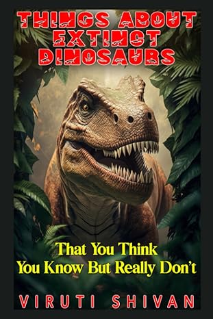 things about the extinct dinosaurs that you think you know but really dont separating science from
