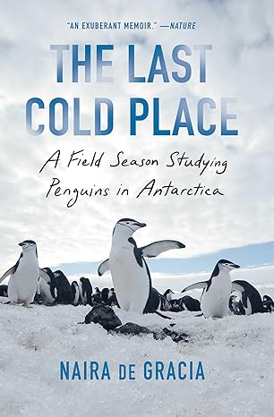 the last cold place a field season studying penguins in antarctica 1st edition naira de gracia 1982182768,