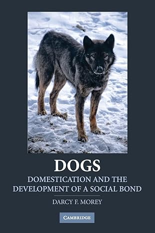 dogs domestication and the development of a social bond 1st edition darcy f morey 0521757436, 978-0521757430