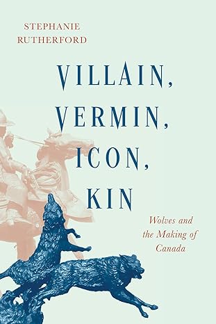 villain vermin icon kin wolves and the making of canada 1st edition stephanie rutherford 0228011086,