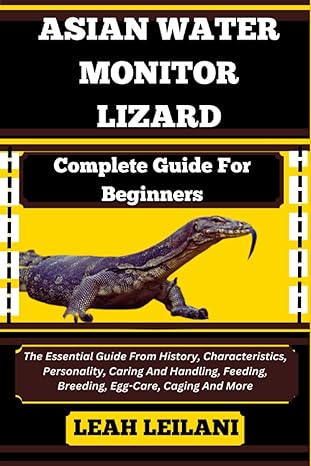 asian water monitor lizard complete guide for beginners the essential guide from history characteristics