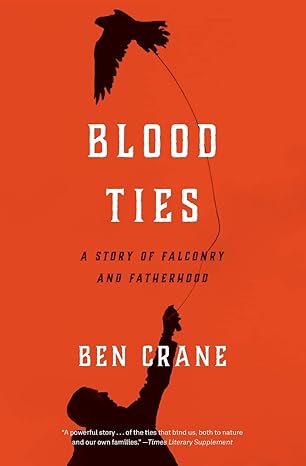 blood ties a story of falconry and fatherhood 1st edition ben crane 022671473x, 978-0226714738