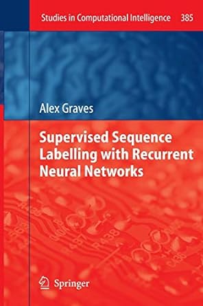 supervised sequence labelling with recurrent neural networks 2012th edition alex graves 3642432182,