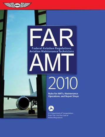 far/amt 2010 federal aviation regulations for aviation maintenance technicians 1st edition federal aviation