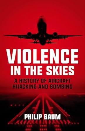 violence in the skies a history of aircraft hijacking and bombing 1st edition philip baum 1849538387,