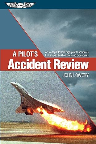a pilots accident review an in depth look at high profile accidents that shaped aviation rules and procedures