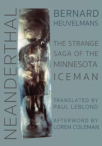 neanderthal the strange saga of the minnesota iceman 1st edition bernard heuvelmans ,paul leblond ,loren