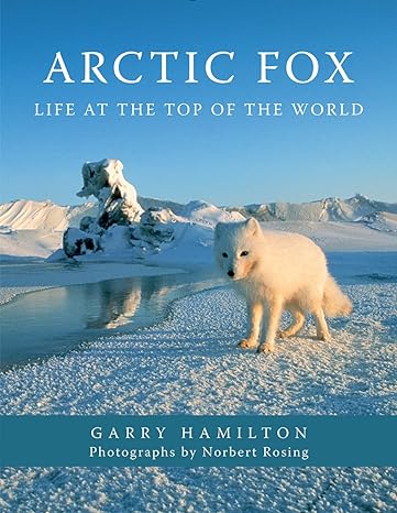arctic fox life at the top of the world now in paperback edition garry hamilton ,norbert rosing 0228104149,