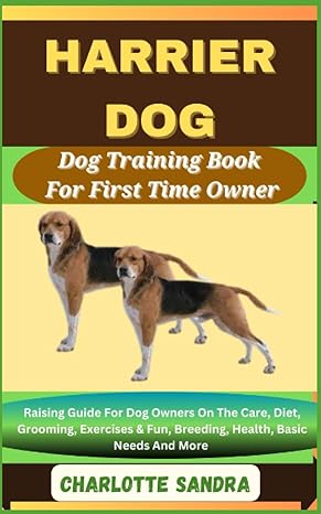 Harrier Dog Dog Training Book For First Time Owner Raising Guide For Dog Owners On The Care Diet Grooming Exercises And Fun Breeding Health Basic Needs And More