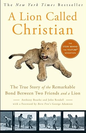 a lion called christian the true story of the remarkable bond between two friends and a lion 1st edition