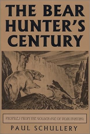 The Bear Hunters Century Profiles From The Golden Age Of Bear Hunting