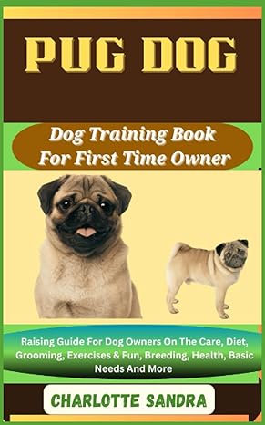 pug dog training book for first time owner raising guide for dog owners on the care diet grooming exercises