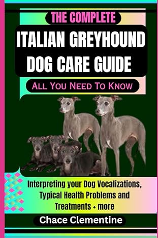 the complete italian greyhound dog care guide all you need to know interpreting your dog vocalizations