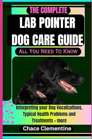 the complete lab pointer dog care guide all you need to know interpreting your dog vocalizations typical