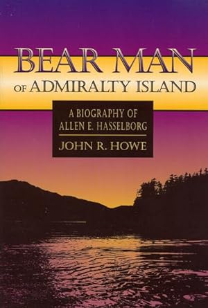 bear man of admiralty island a biography of allen e hasselborg 74th edition john howe 0912006811,