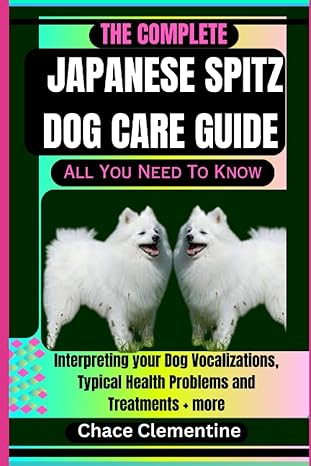 the complete japanese spitz dog care guide all you need to know interpreting your dog vocalizations typical
