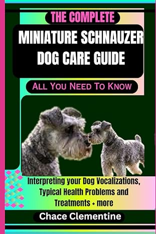 the complete miniature schnauzer dog care guide all you need to know interpreting your dog vocalizations