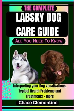 the complete labsky dog care guide all you need to know interpreting your dog vocalizations typical health