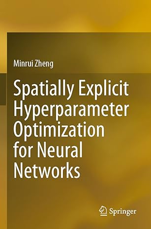 spatially explicit hyperparameter optimization for neural networks 1st edition minrui zheng 9811654018,