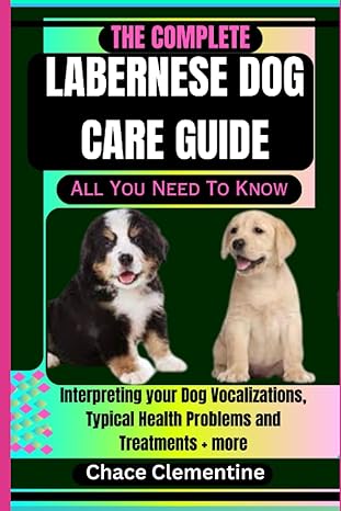 the complete labernese dog care guide all you need to know interpreting your dog vocalizations typical health