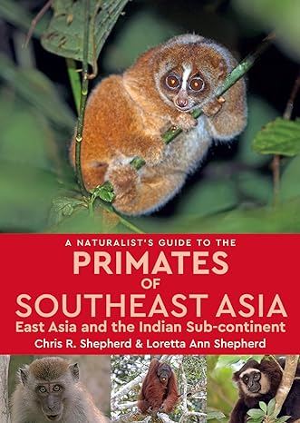 a naturalists guide to the primates of southeast asia east asia and the indian sub continent 1st edition