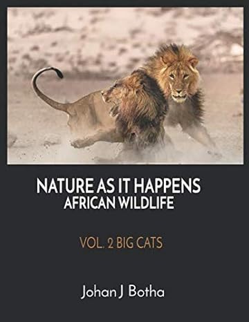 nature as it happens african wildlife vol 2 big cats 1st edition johan j botha 1733812474, 978-1733812474