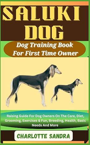 Saluki Dog Dog Training Book For First Time Owner Raising Guide For Dog Owners On The Care Diet Grooming Exercises And Fun Breeding Health Basic Needs And More