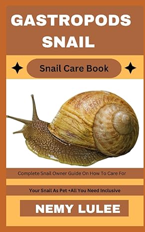 gastropods snail snail care book complete snail owner guide on how to care for your snail as pet + all you