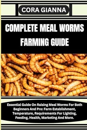 complete meal worms farming guide essential guide on raising meal worms for both beginners and pro farm