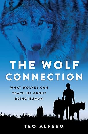 the wolf connection what wolves can teach us about being human 1st edition teo alfero b0b75ky72j,