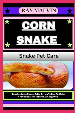 corn snake snake pet care complete snake owners guide on how to care and raise a perfect snake as pet even as