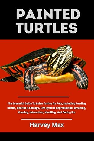 painted turtles the essential guide to raise turtles as pets including feeding habits habitat and ecology