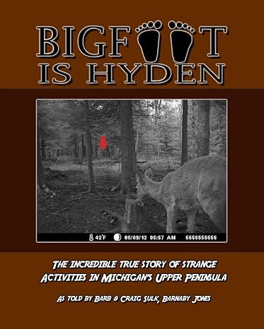 bigfoot is hyden the incredible true story of strange activities in michigans upper peninsula 1st edition