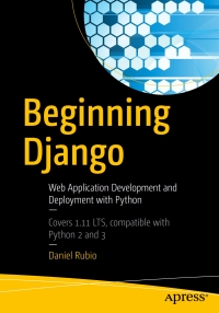 beginning django web application development and deployment with python covers 1 11 lts compatible with
