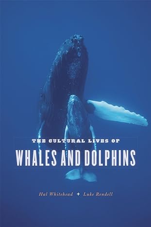 the cultural lives of whales and dolphins 1st edition hal whitehead ,luke rendell 022632592x, 978-0226325927