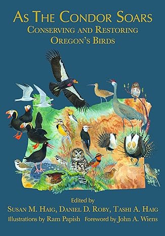 as the condor soars conserving and restoring oregons birds 1st edition susan m haig ,daniel d roby ,tashi a
