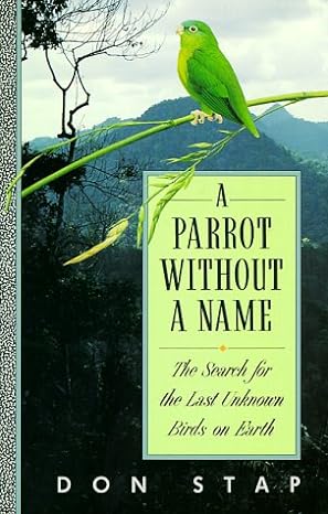 a parrot without a name the search for the last unknown birds on earth 1st edition don stap 0292765290,