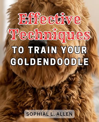 effective techniques to train your goldendoodle 1st edition sophial l allen b0cmhkr8w3, 979-8866104338