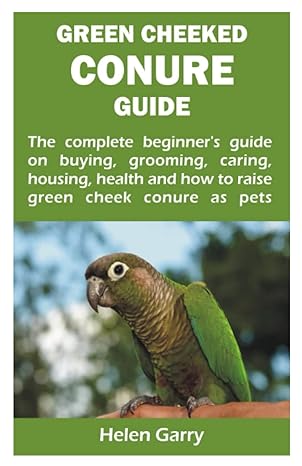 green cheeked conure guide the complete beginners guide on buying grooming caring housing health and how to