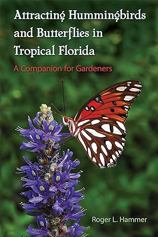 attracting hummingbirds and butterflies in tropical florida a companion for gardeners 1st edition roger l