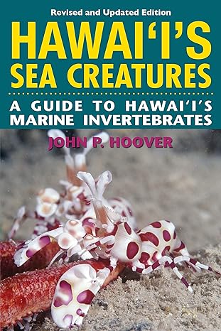 hawaiis sea creatures a guide to hawaiis marine invertebrates revised edition 1st edition john p hoover