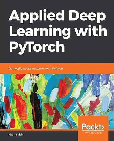 applied deep learning with pytorch demystify neural networks with pytorch 1st edition hyatt saleh 1789804590,