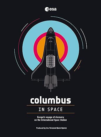 columbus in space a voyage of discovery on the international space station 1st edition the european space