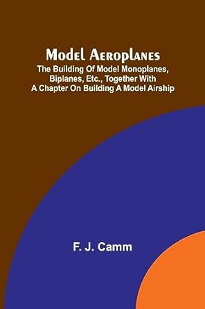 model aeroplanes the building of model monoplanes biplanes etc together with a chapter on building a model