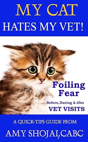 my cat hates my vet foiling fear before during and after vet visits 1st edition amy shojai cabc 194442315x,