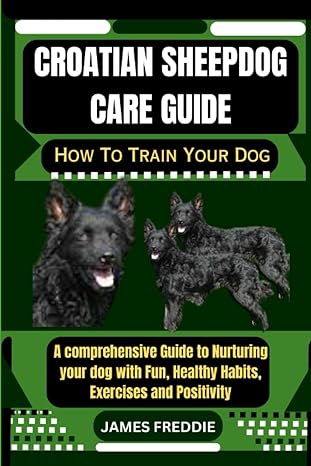 croatian sheepdog care guide how to train your dog a comprehensive guide to nurturing your dog with fun
