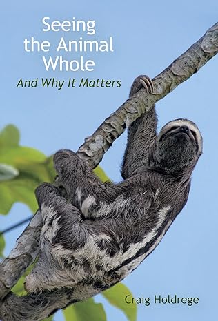 seeing the animal whole and why it matters 1st edition craig holdrege 1584209038, 978-1584209034