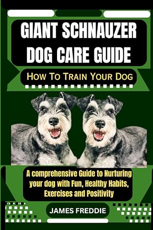 giant schnauzer dog care guide how to train your dog a comprehensive guide to nurturing your dog with fun