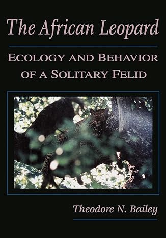 the african leopard ecology and behavior of a solitary felid 1st edition theodore bailey 1932846115,